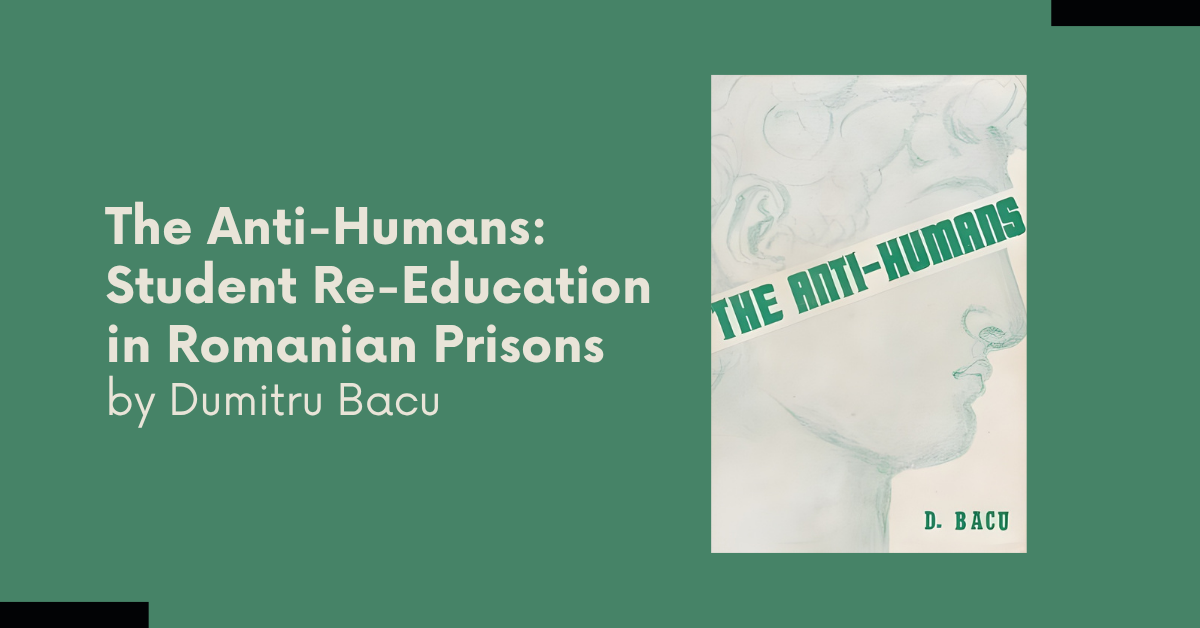 The Anti-Humans: Student Re-Education in Romanian Prisons by Dumitru Bacu the anti humans